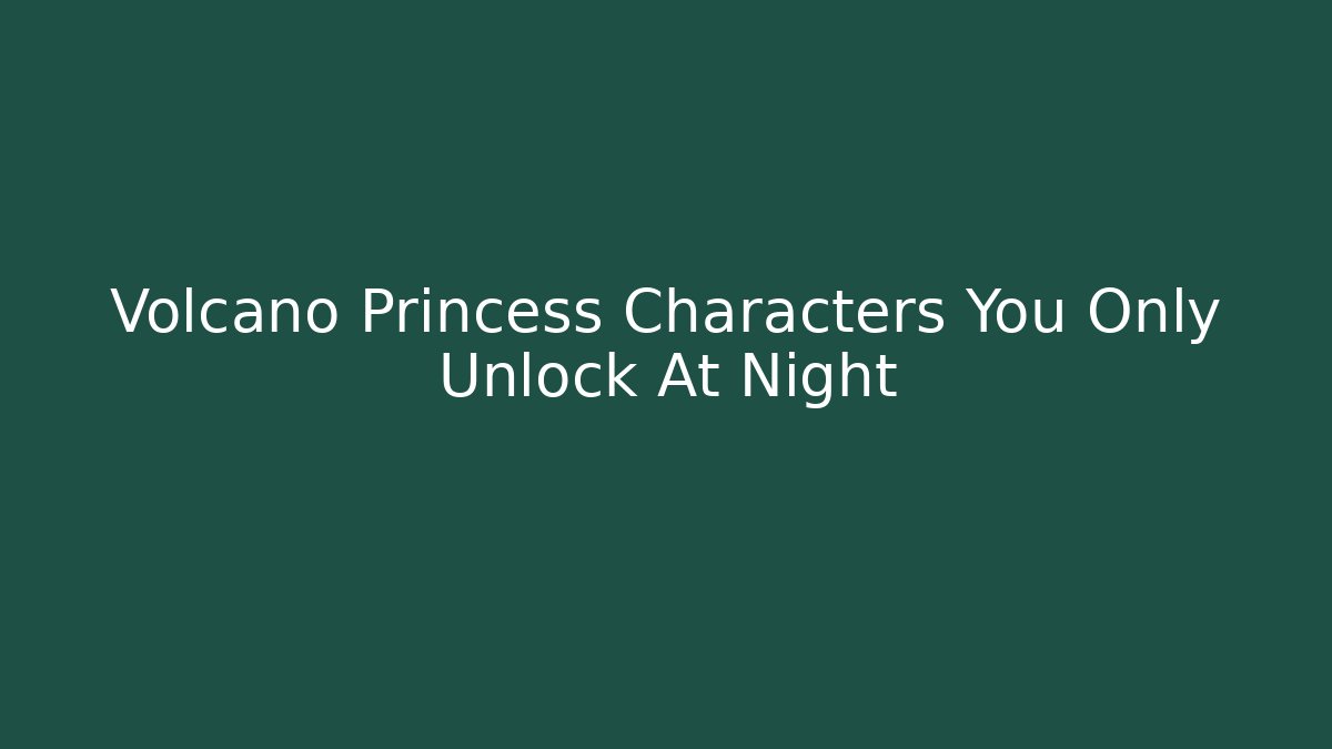 Volcano Princess Characters You Only Unlock At Night - Critter Realm