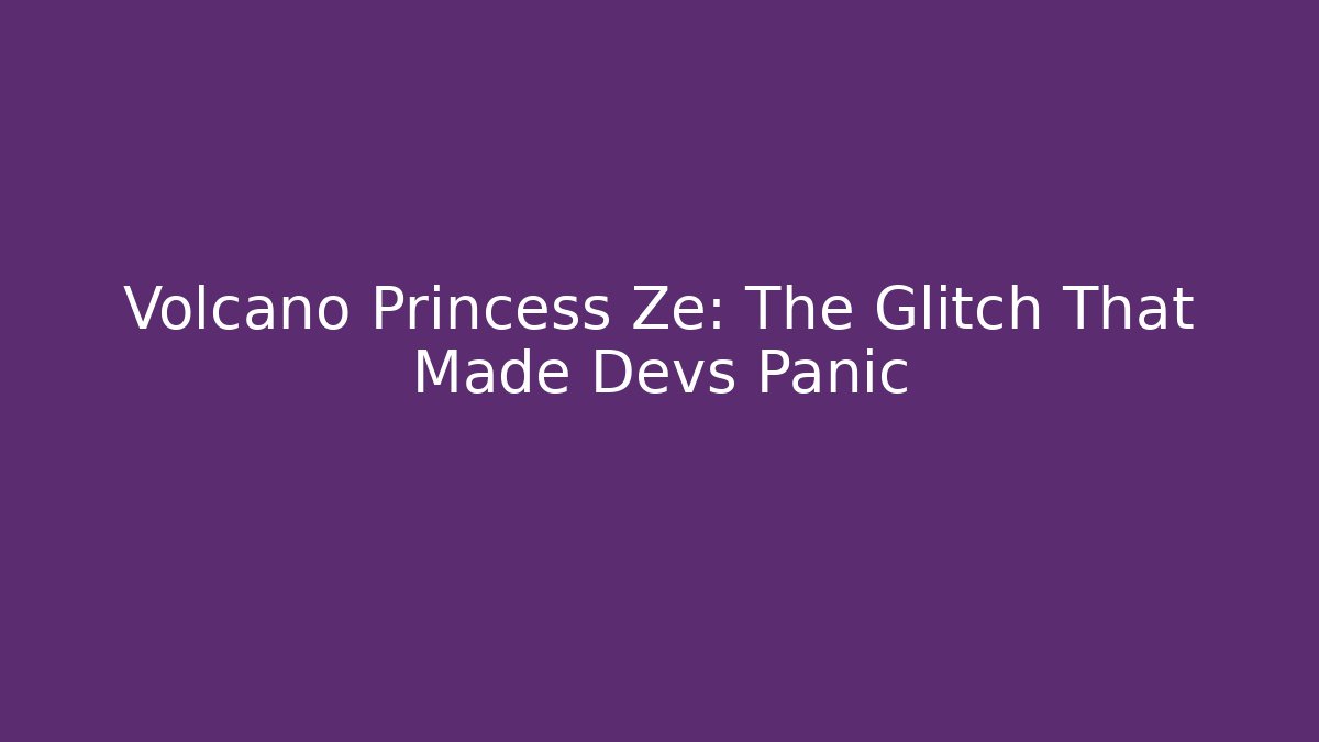 Volcano Princess Ze: The Glitch That Made Devs Panic