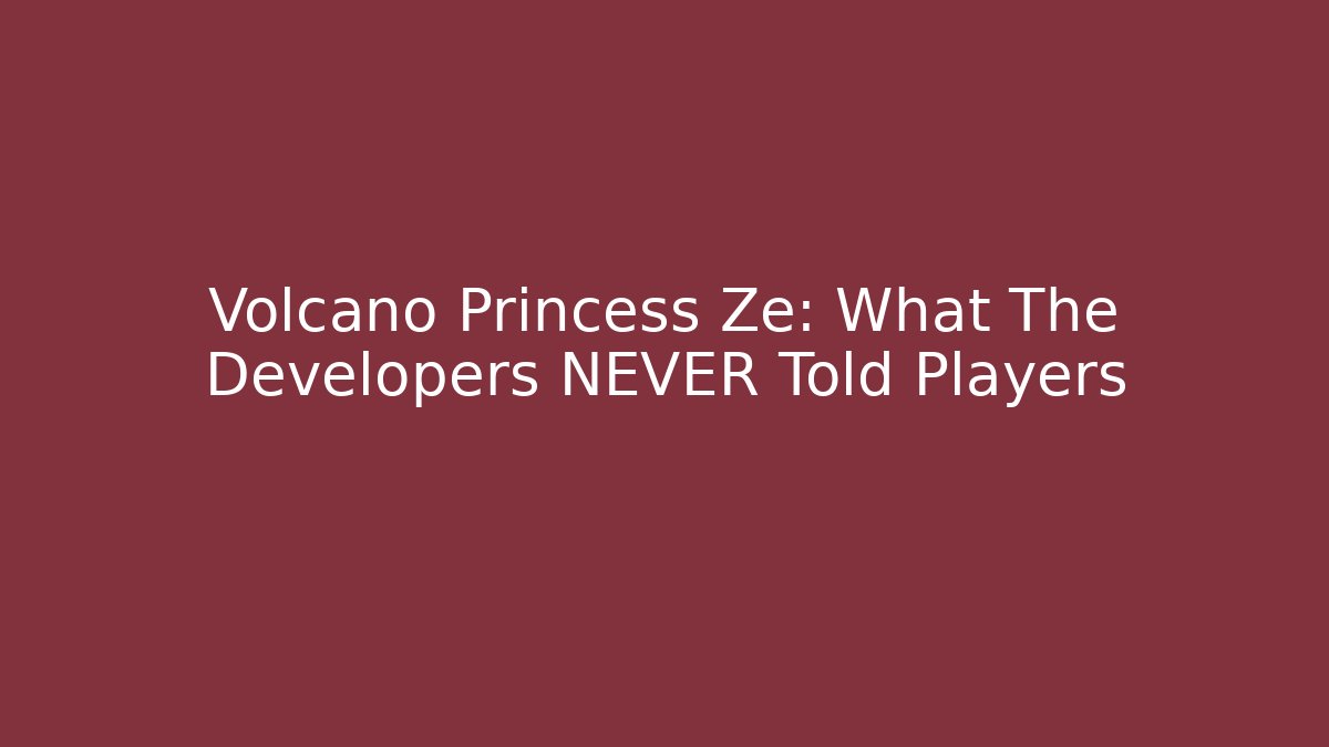 Volcano Princess Ze: What The Developers NEVER Told Players