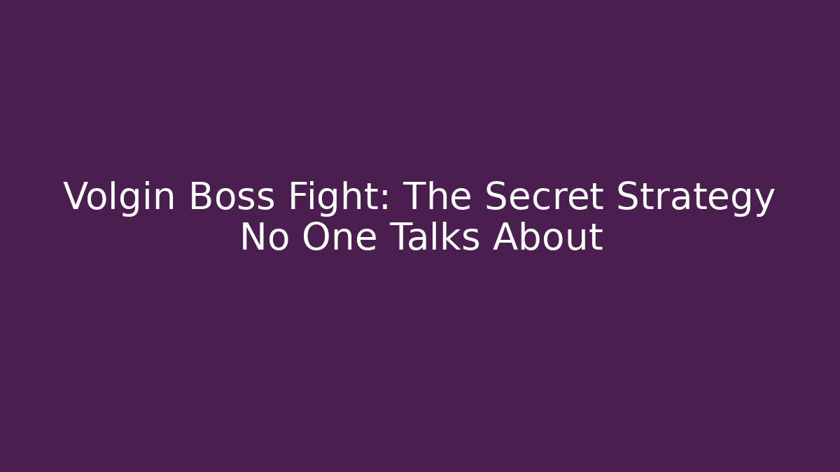 Volgin Boss Fight: The Secret Strategy No One Talks About