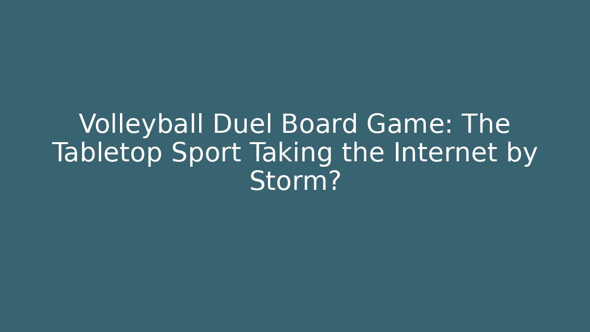 Volleyball Duel Board Game: The Tabletop Sport Taking the Internet by Storm?