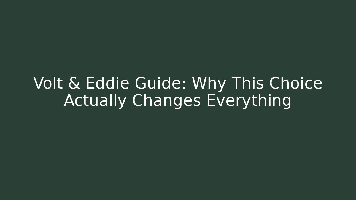 Volt & Eddie Guide: Why This Choice Actually Changes Everything