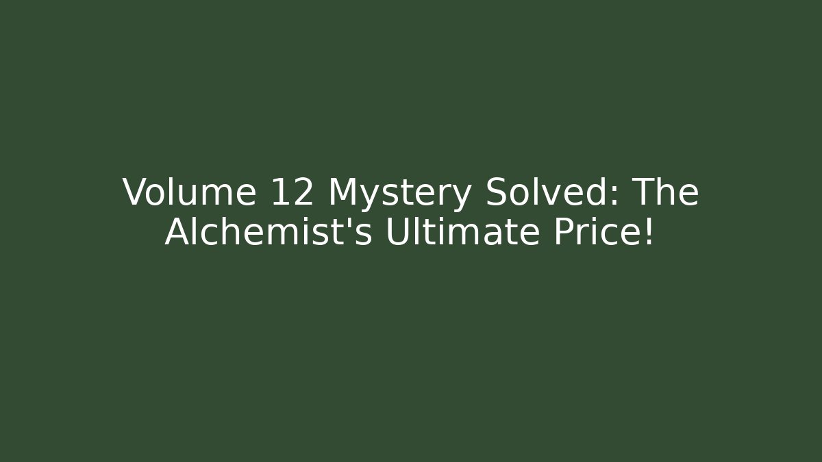 Volume 12 Mystery Solved: The Alchemist's Ultimate Price! - Critter Realm