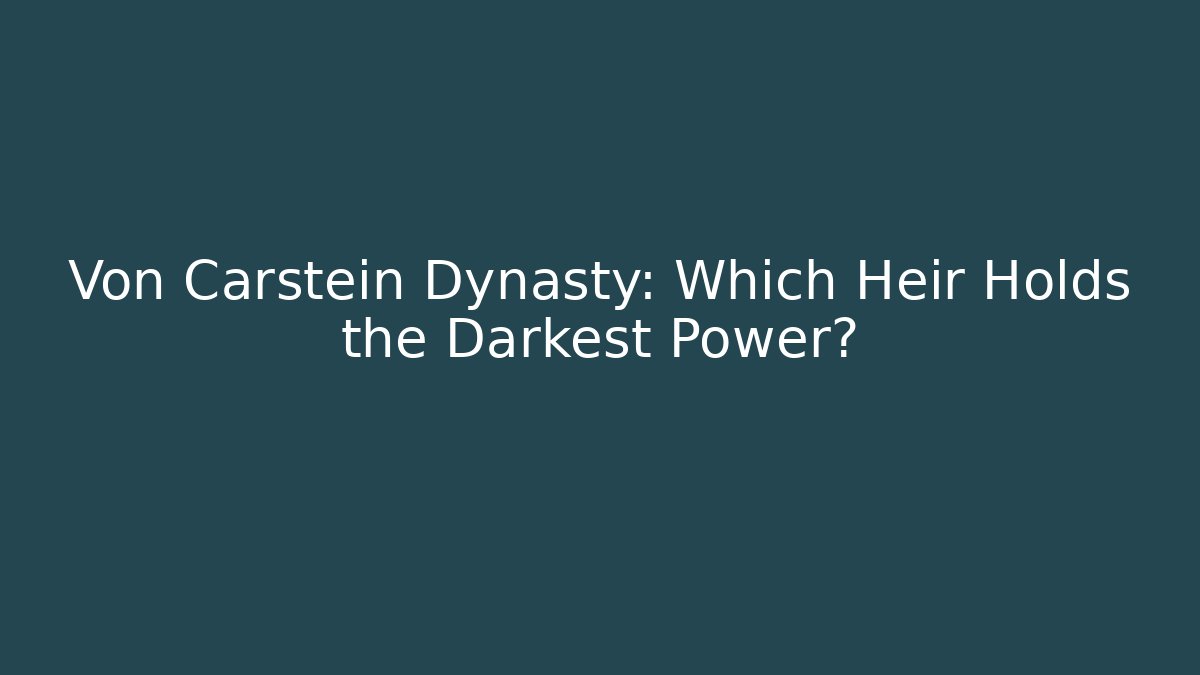 Von Carstein Dynasty: Which Heir Holds the Darkest Power?