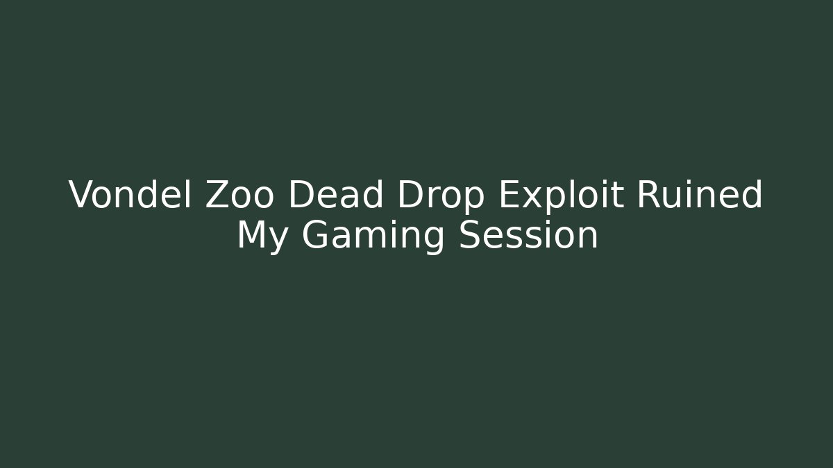 Vondel Zoo Dead Drop Exploit Ruined My Gaming Session