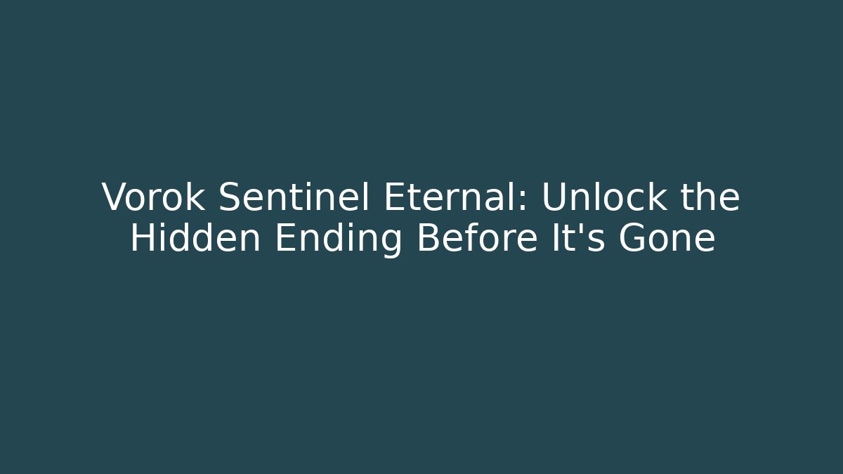 Vorok Sentinel Eternal: Unlock the Hidden Ending Before It's Gone