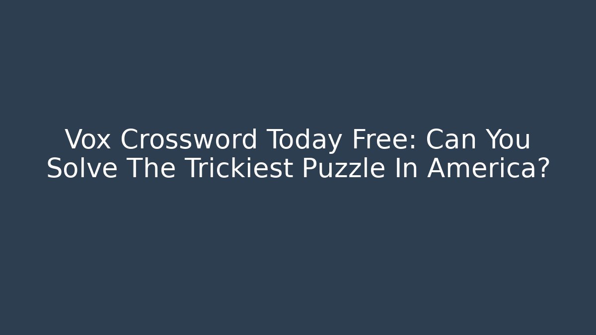 Vox Crossword Today Free: Can You Solve The Trickiest Puzzle In America?