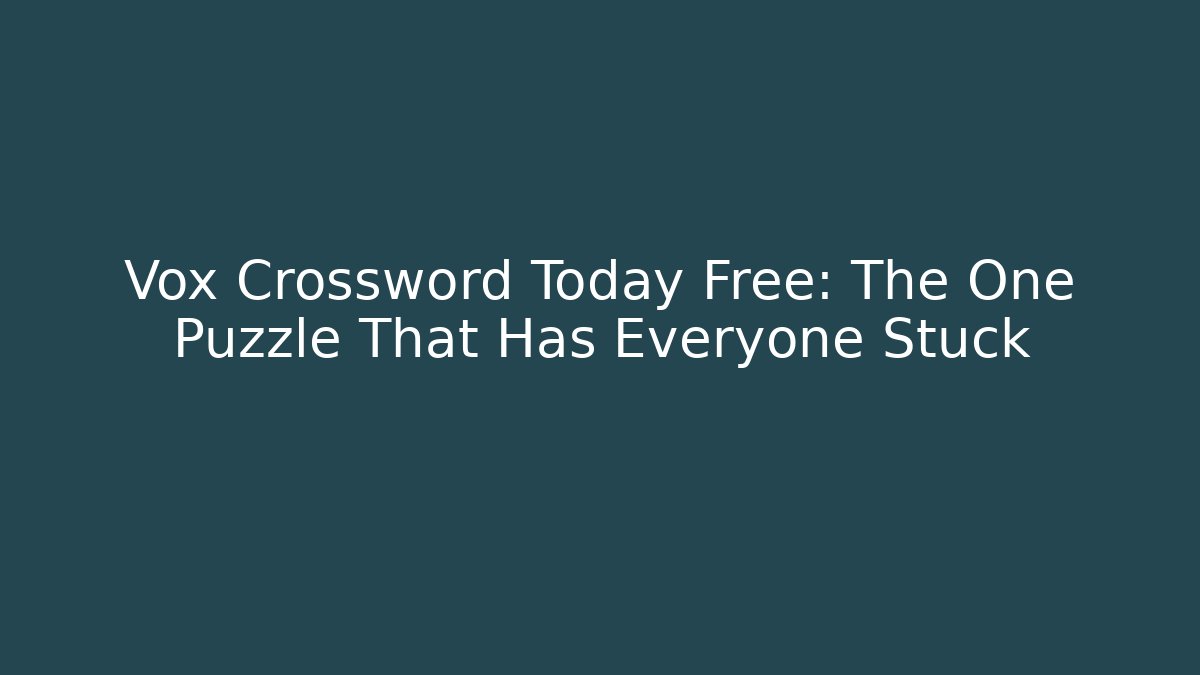 Vox Crossword Today Free: The One Puzzle That Has Everyone Stuck