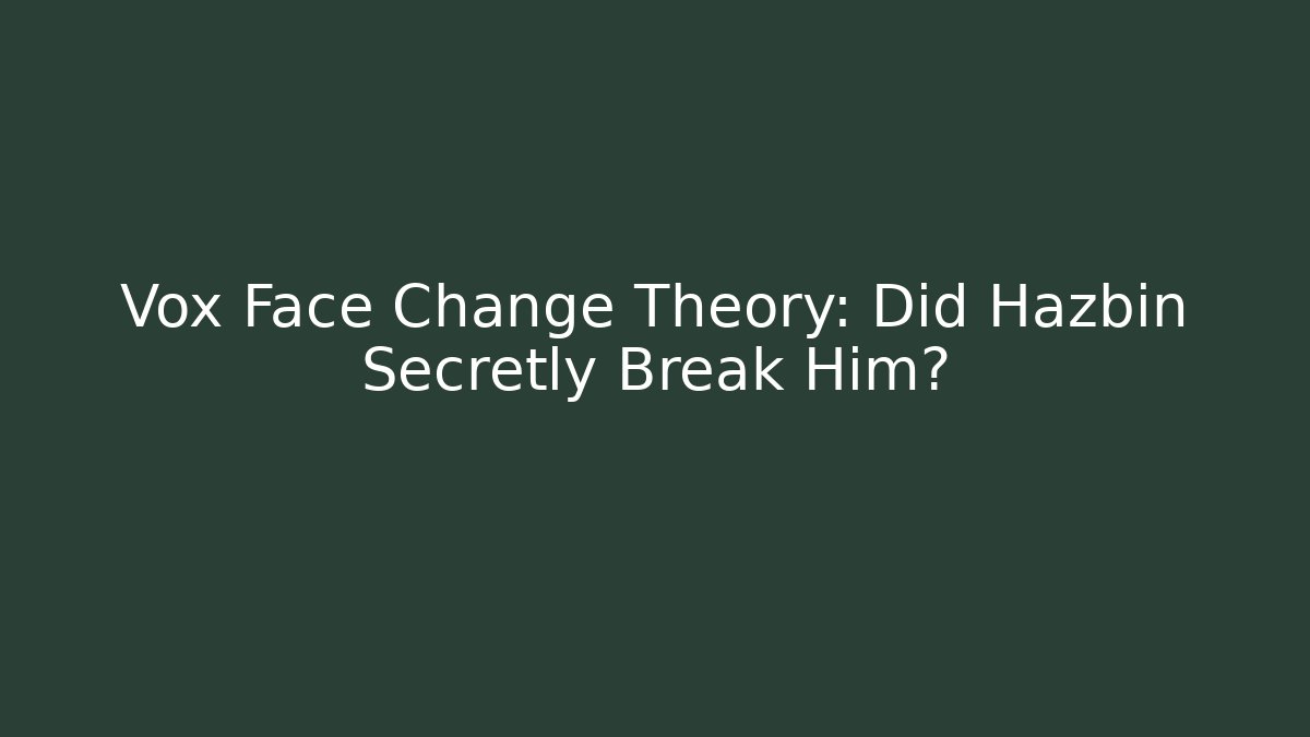 Vox Face Change Theory: Did Hazbin Secretly Break Him?