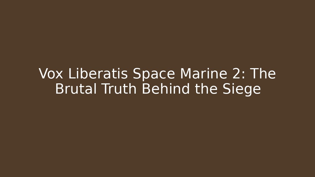 Vox Liberatis Space Marine 2: The Brutal Truth Behind the Siege