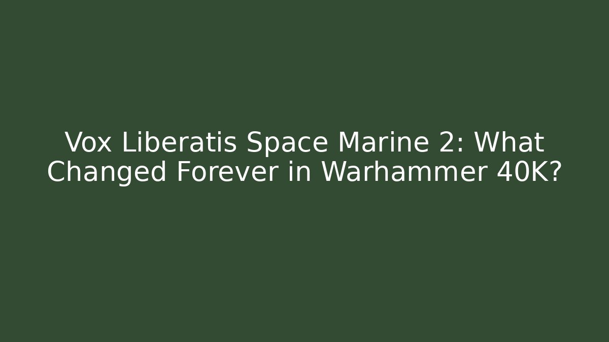 Vox Liberatis Space Marine 2: What Changed Forever in Warhammer 40K?