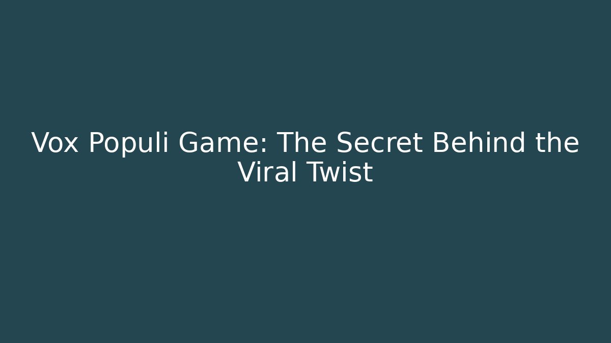 Vox Populi Game: The Secret Behind the Viral Twist