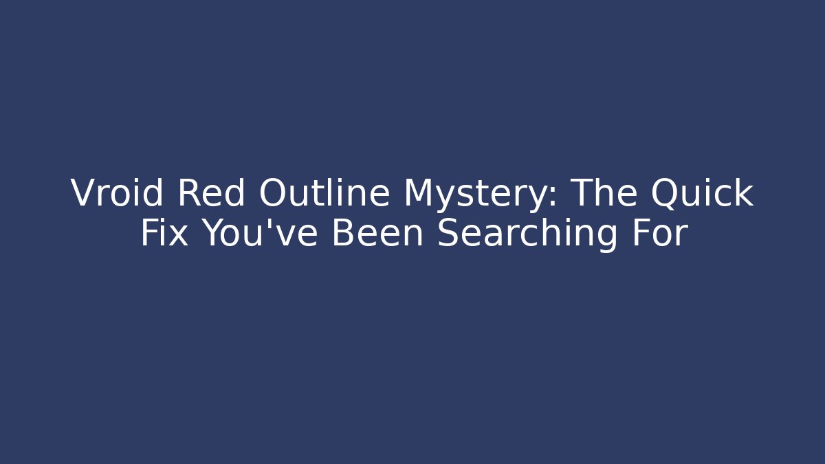 Vroid Red Outline Mystery: The Quick Fix You’ve Been Searching For