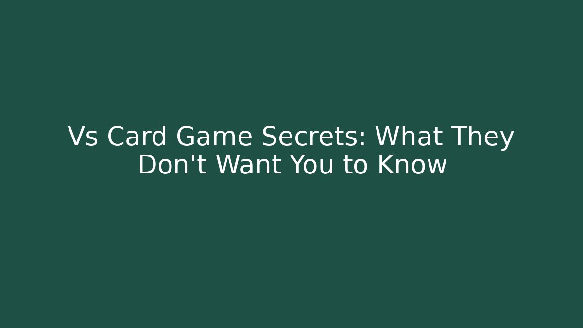 Vs Card Game Secrets: What They Don’t Want You to Know