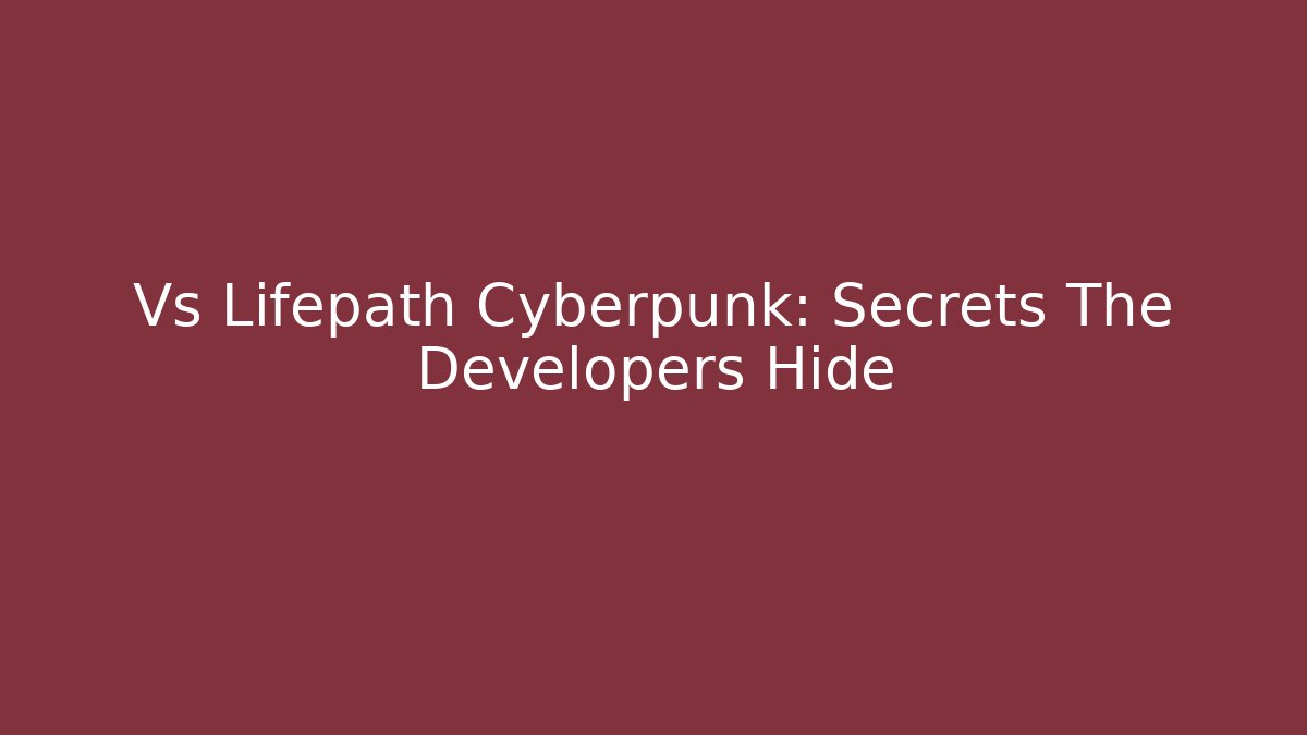 Vs Lifepath Cyberpunk: Secrets The Developers Hide