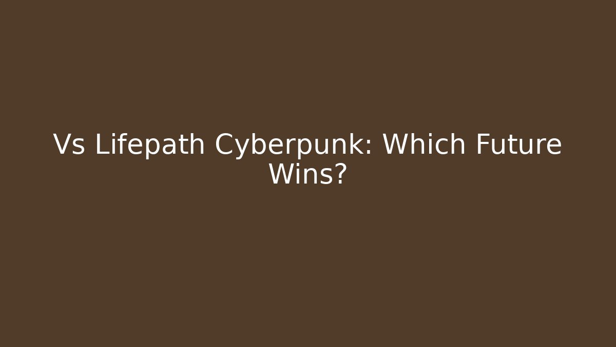 Vs Lifepath Cyberpunk: Which Future Wins?