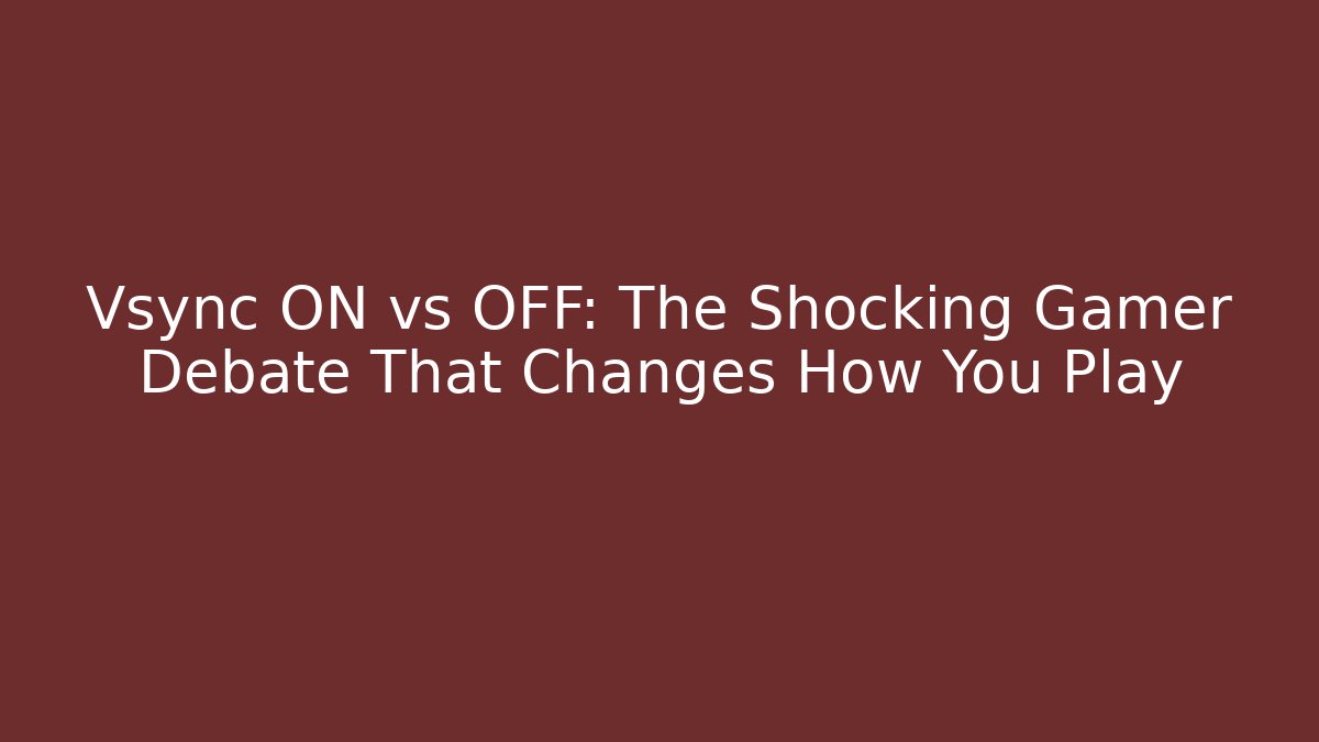 Vsync ON vs OFF: The Shocking Gamer Debate That Changes How You Play