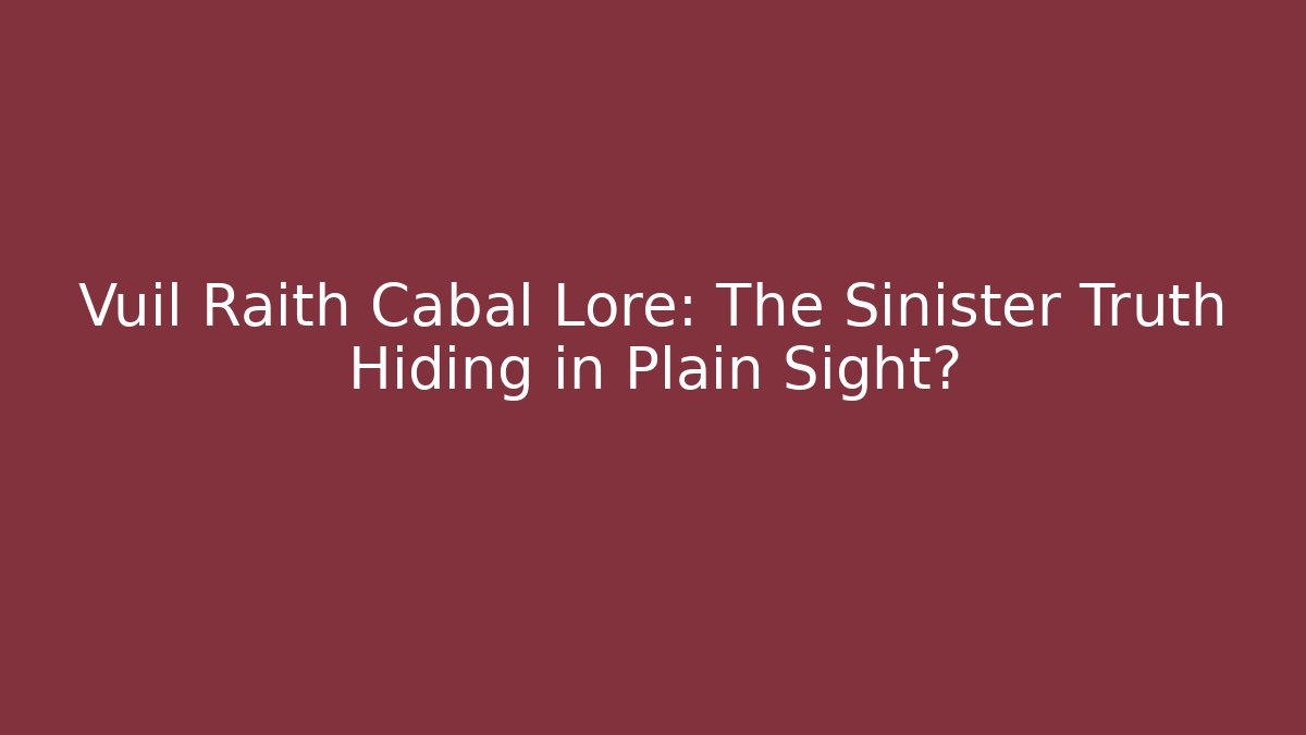 Vuil Raith Cabal Lore: The Sinister Truth Hiding in Plain Sight?