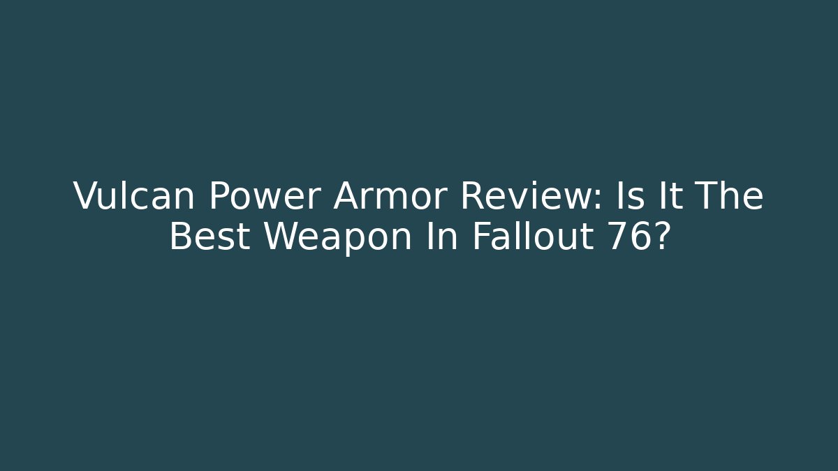 Vulcan Power Armor Review: Is It The Best Weapon In Fallout 76?
