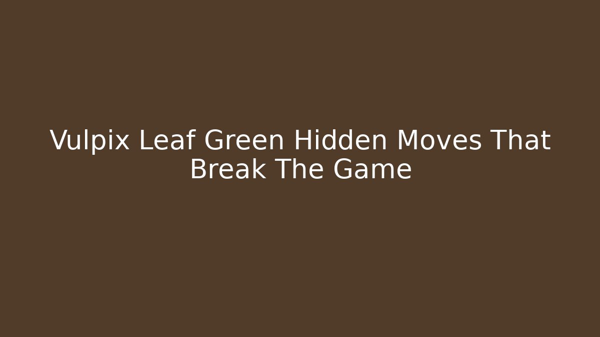 Vulpix Leaf Green Hidden Moves That Break The Game