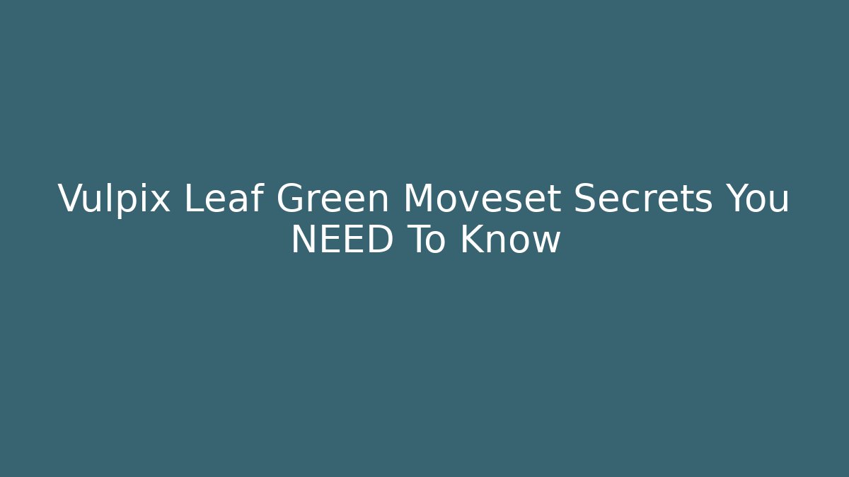 Vulpix Leaf Green Moveset Secrets You NEED To Know