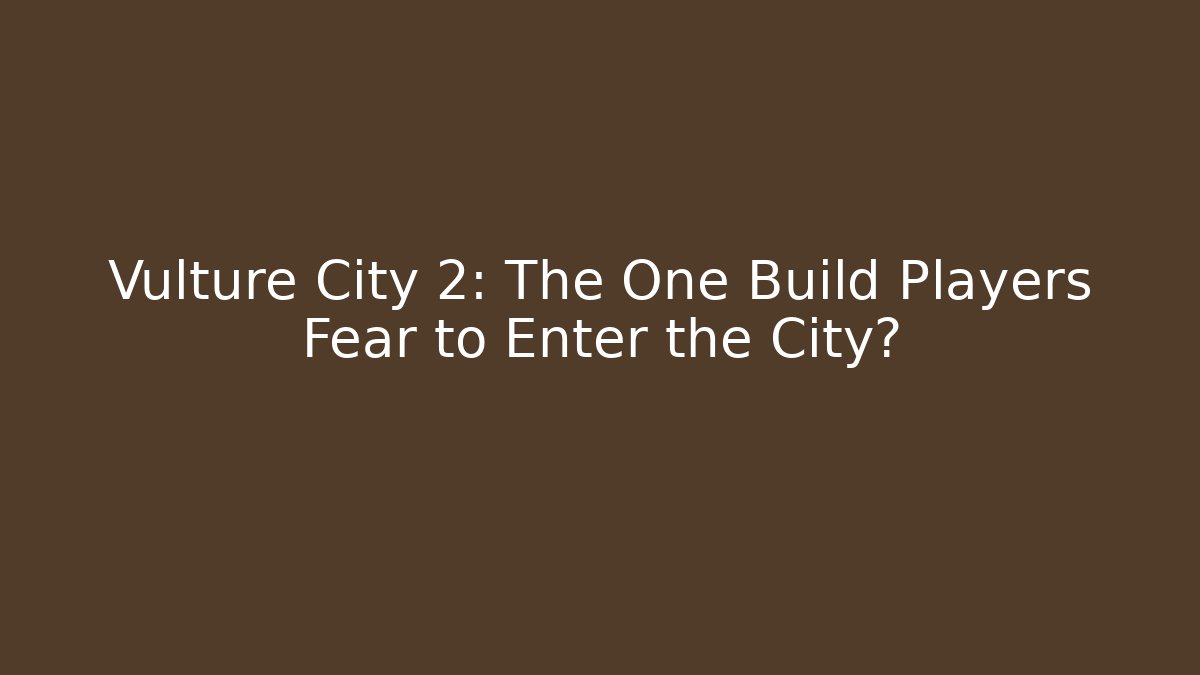 Vulture City 2: The One Build Players Fear to Enter the City?