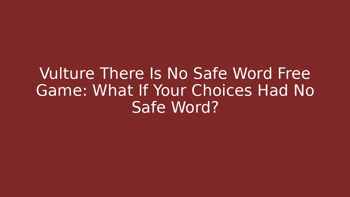Vulture There Is No Safe Word Free Game: What If Your Choices Had No Safe Word?