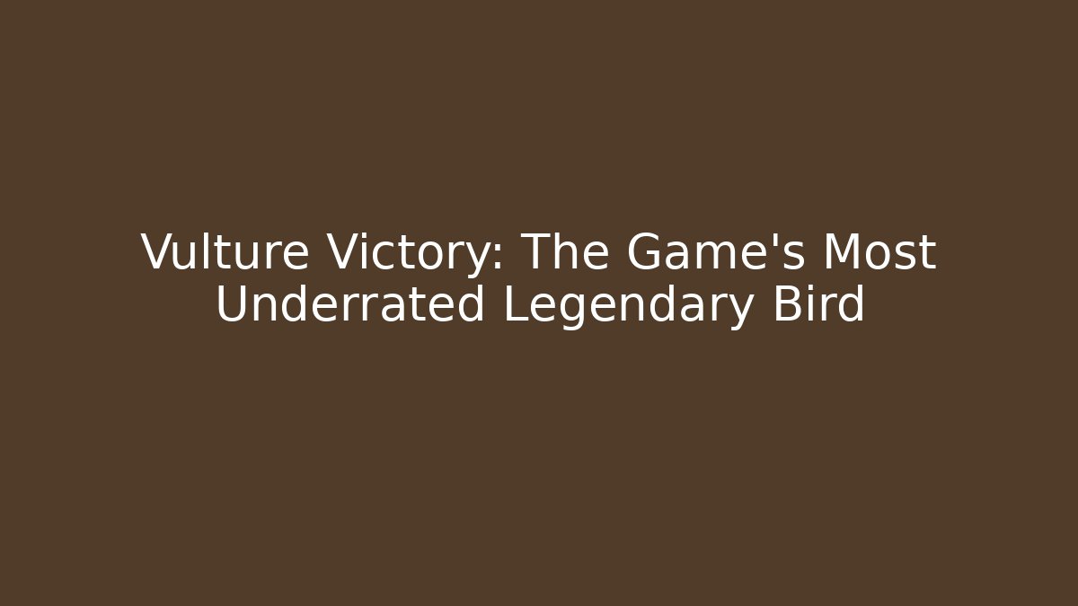 Vulture Victory: The Game's Most Underrated Legendary Bird
