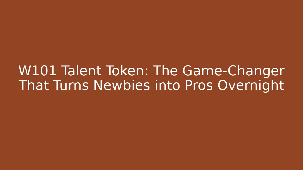 W101 Talent Token: The Game-Changer That Turns Newbies into Pros Overnight