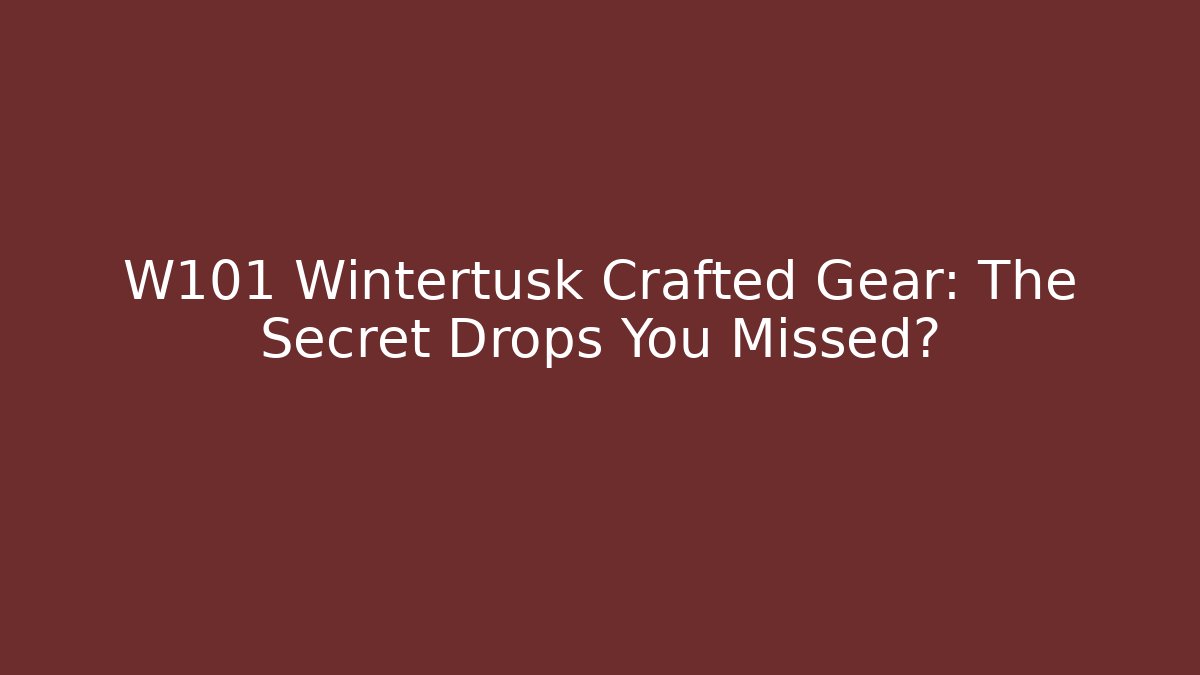 W101 Wintertusk Crafted Gear: The Secret Drops You Missed?