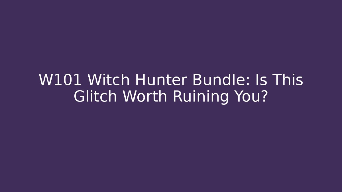W101 Witch Hunter Bundle: Is This Glitch Worth Ruining You?