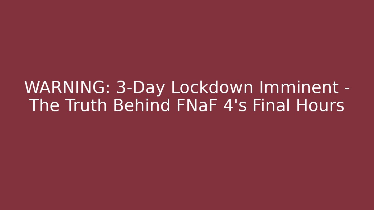 WARNING: 3-Day Lockdown Imminent – The Truth Behind FNaF 4's Final Hours - Critter Realm