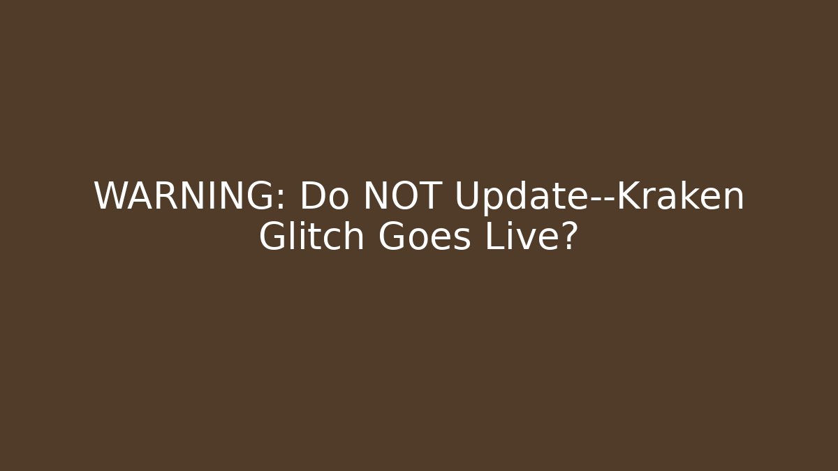 WARNING: Do NOT Update—Kraken Glitch Goes Live?