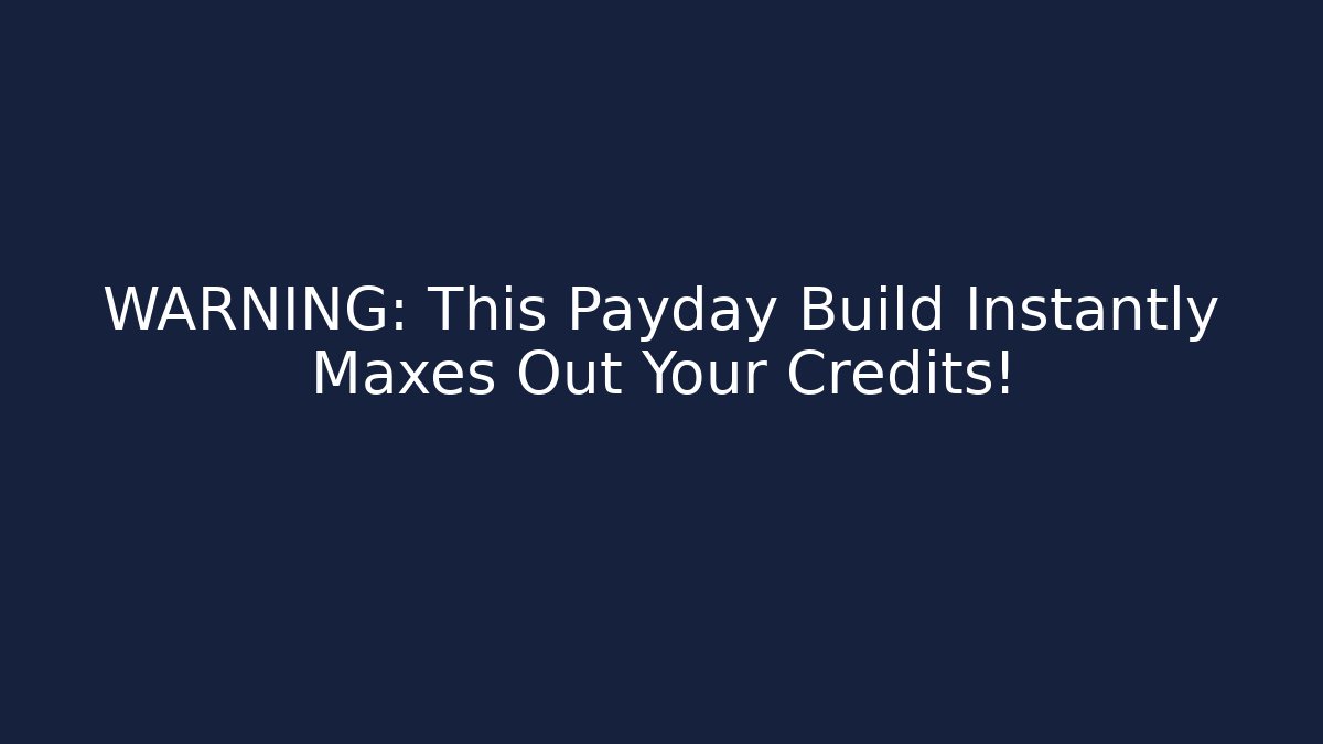 WARNING: This Payday Build Instantly Maxes Out Your Credits!