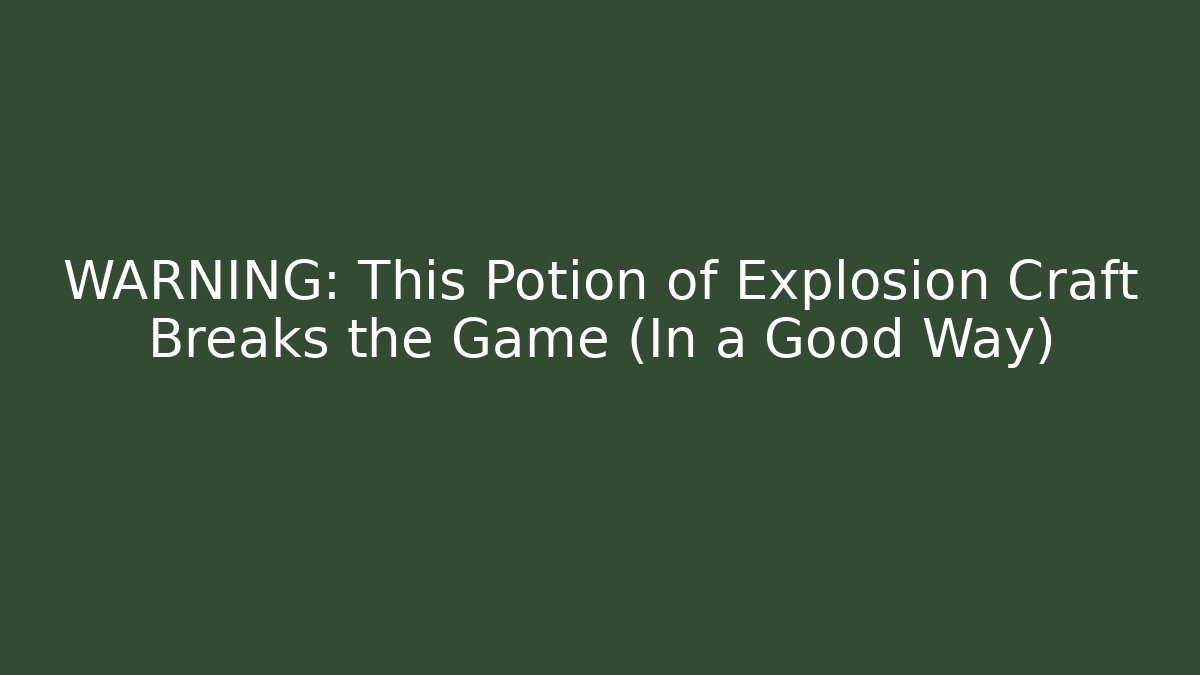 WARNING: This Potion of Explosion Craft Breaks the Game (In a Good Way)
