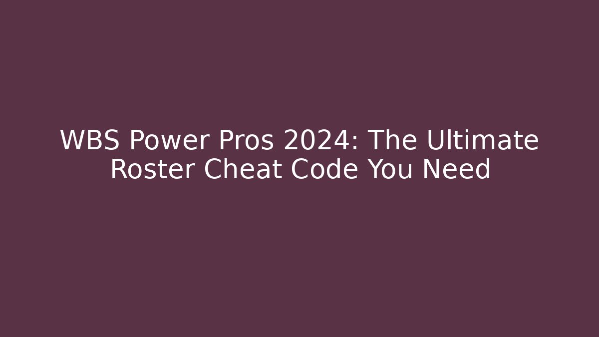 WBS Power Pros 2024: The Ultimate Roster Cheat Code You Need - Critter Realm