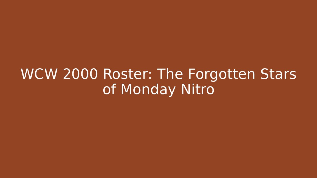 WCW 2000 Roster: The Forgotten Stars of Monday Nitro