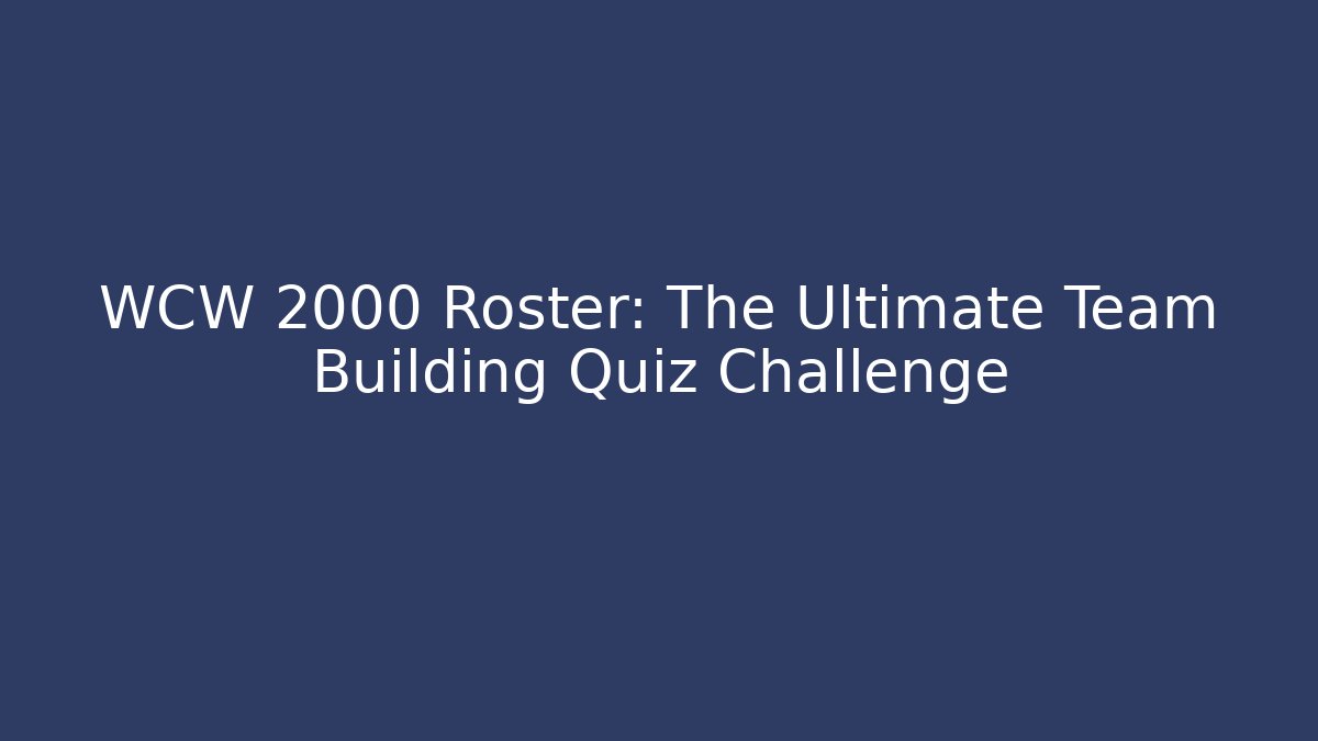 WCW 2000 Roster: The Ultimate Team Building Quiz Challenge