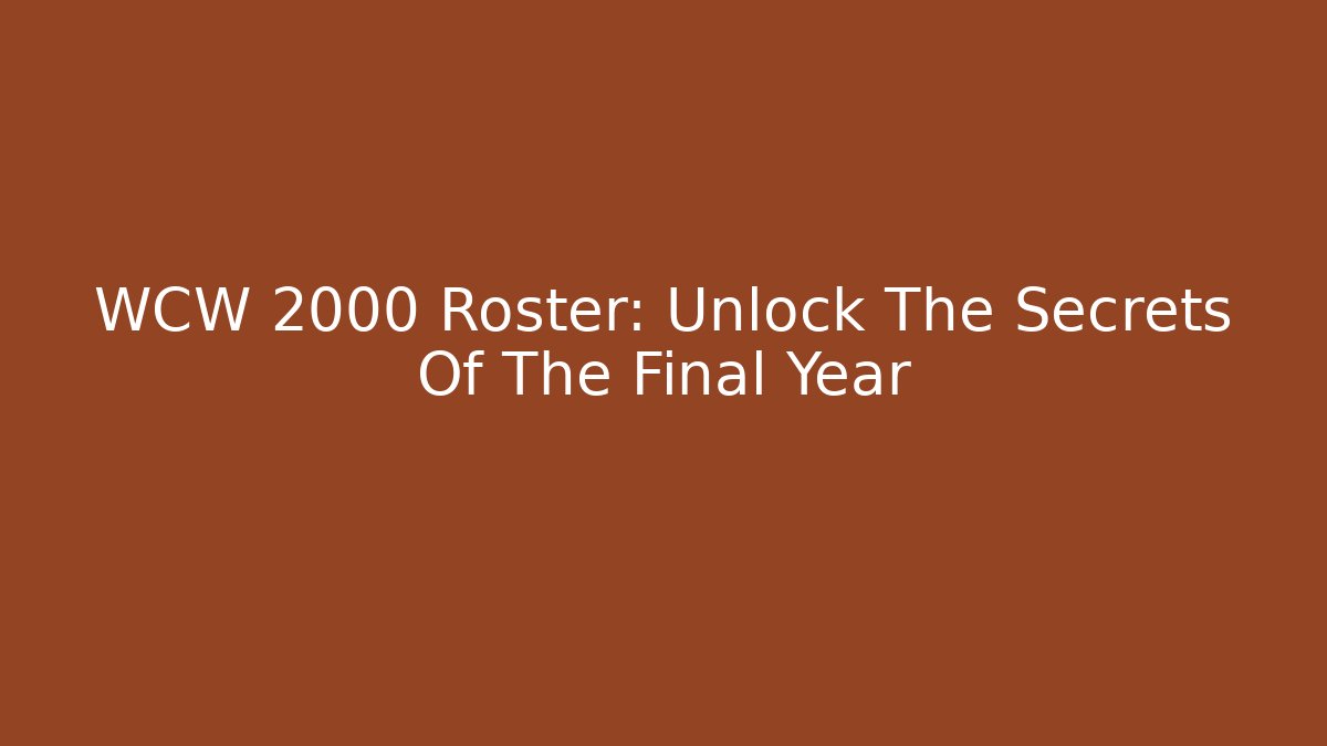 WCW 2000 Roster: Unlock The Secrets Of The Final Year