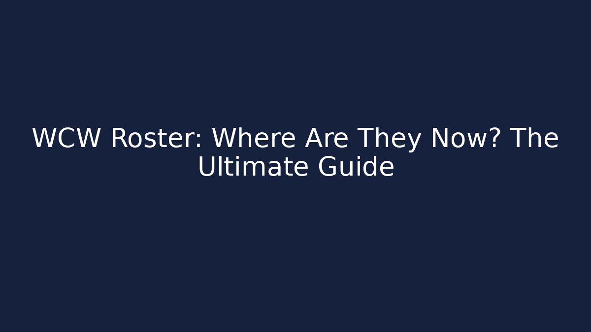WCW Roster: Where Are They Now? The Ultimate Guide