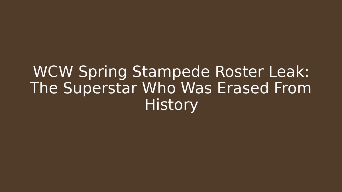 WCW Spring Stampede Roster Leak: The Superstar Who Was Erased From History