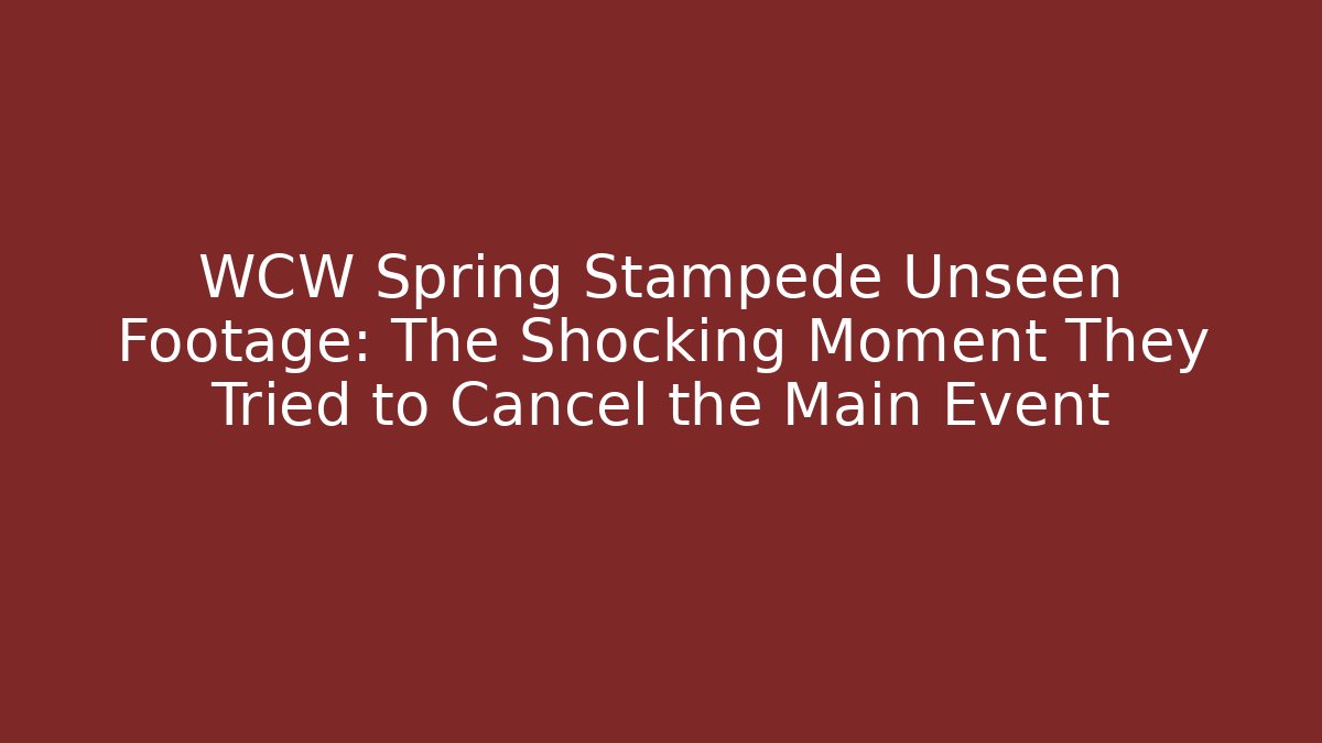 WCW Spring Stampede Unseen Footage: The Shocking Moment They Tried to Cancel the Main Event