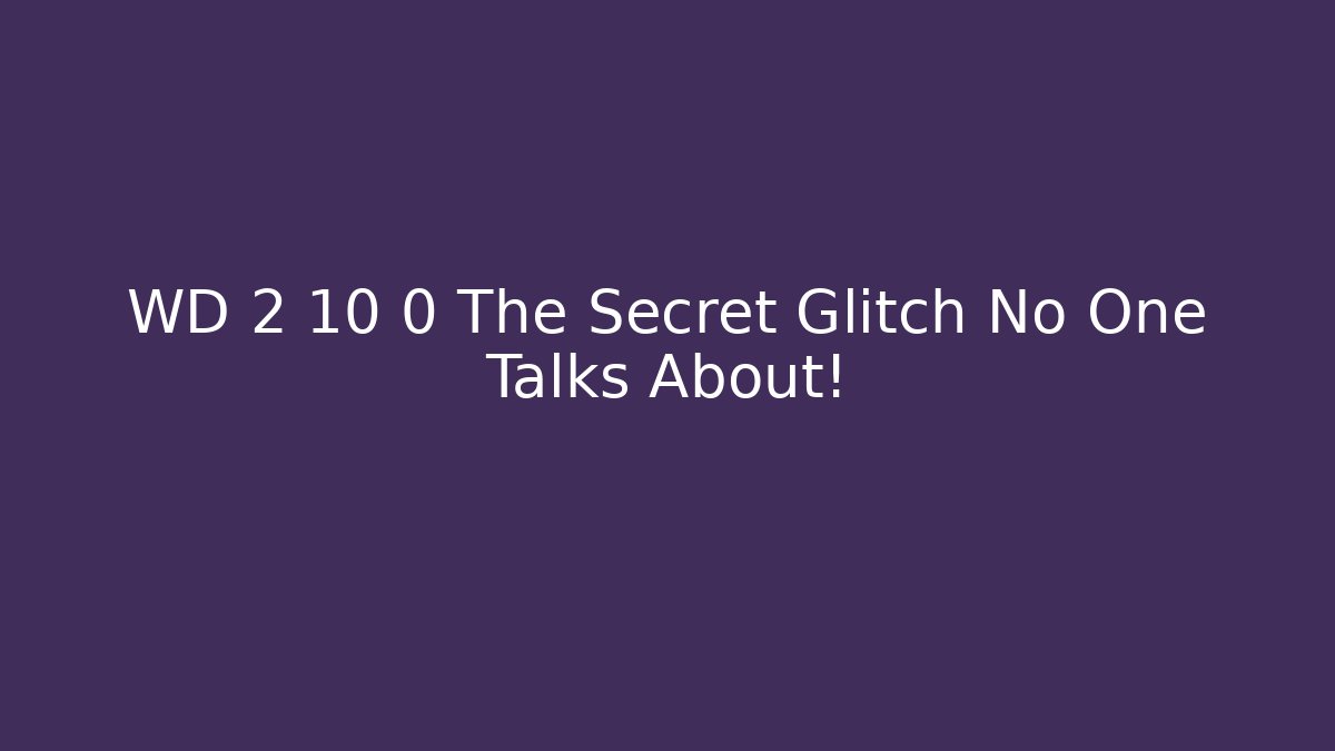WD 2 10 0 The Secret Glitch No One Talks About!