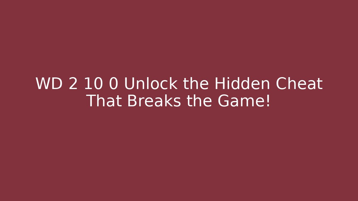 WD 2 10 0 Unlock the Hidden Cheat That Breaks the Game!
