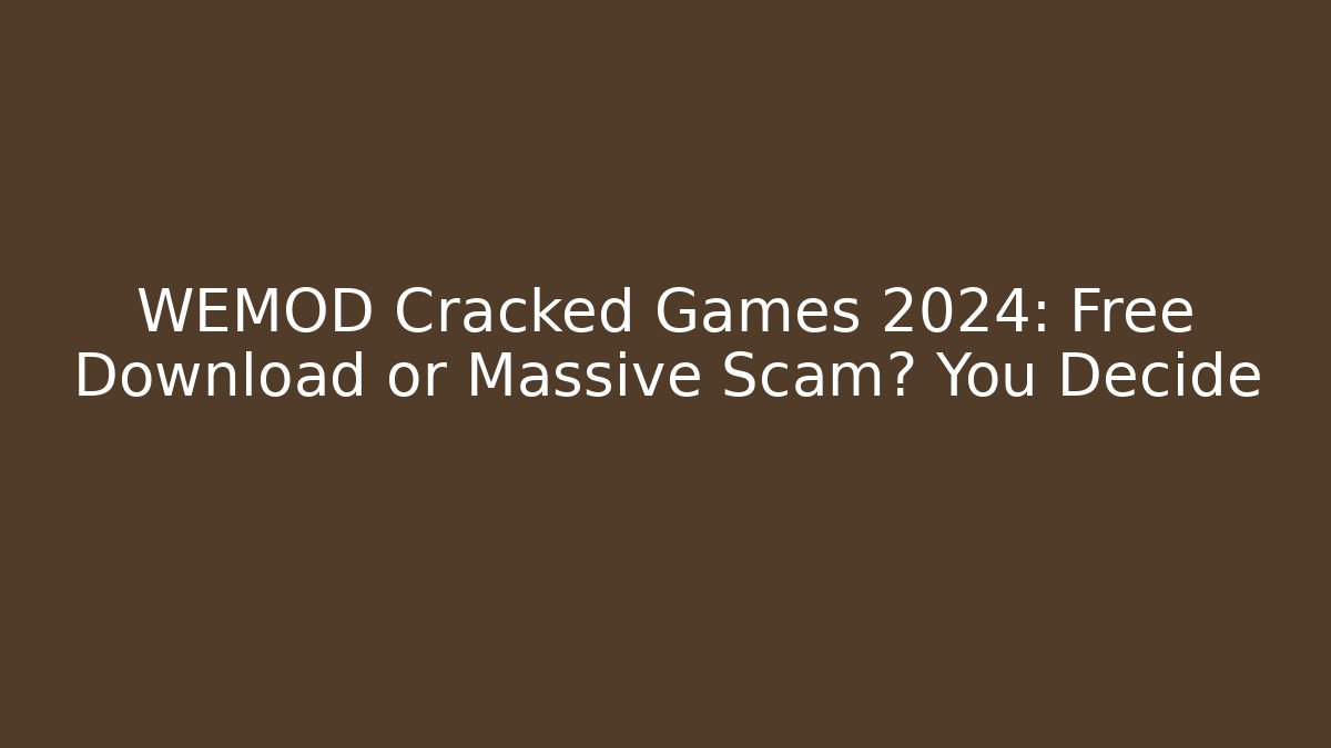 WEMOD Cracked Games 2024: Free Download or Massive Scam? You Decide