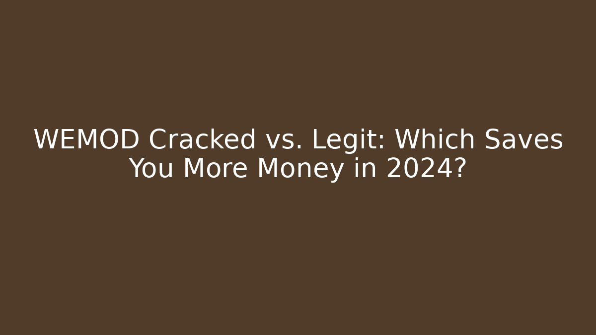 WEMOD Cracked vs. Legit: Which Saves You More Money in 2024?
