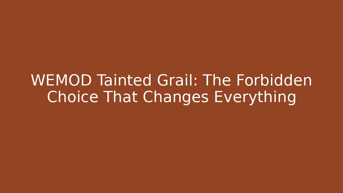 WEMOD Tainted Grail: The Forbidden Choice That Changes Everything