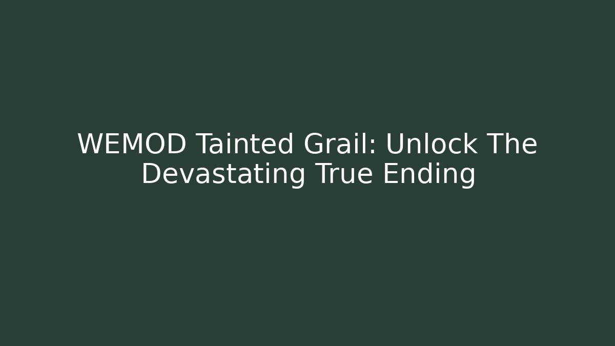 WEMOD Tainted Grail: Unlock The Devastating True Ending
