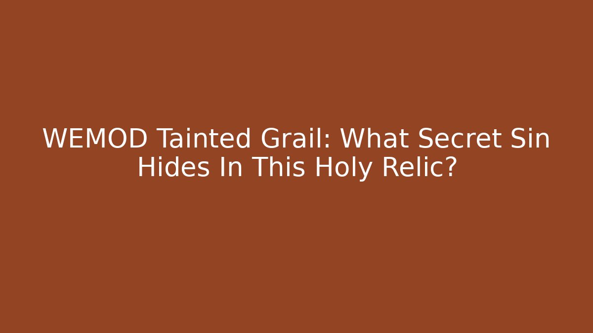 WEMOD Tainted Grail: What Secret Sin Hides In This Holy Relic?