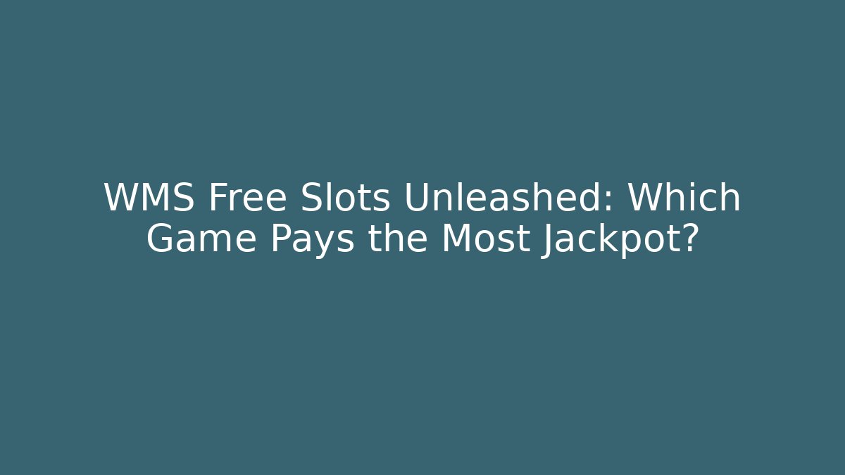 WMS Free Slots Unleashed: Which Game Pays the Most Jackpot?